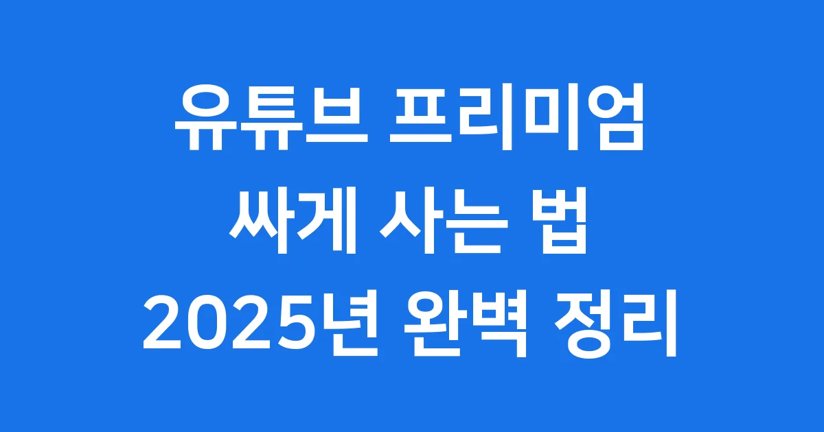 유튜브 프리미엄 싸게 이용하는 2025년 최신 방법