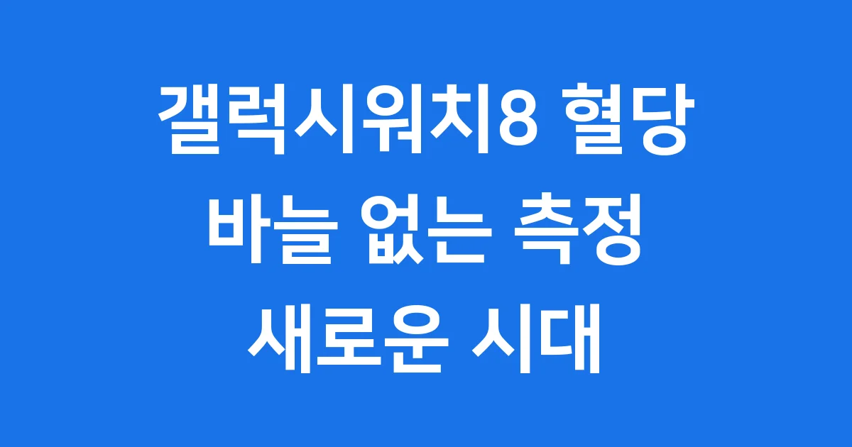 갤럭시워치8 혈당, 바늘 없는 혈당 측정 시대가 온대요!